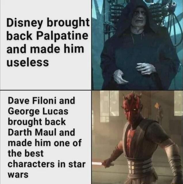 Disney broug back Palpatine and made him useless Dave Filoni and George Lucas brought back Darth Maul and made him one of the best wars