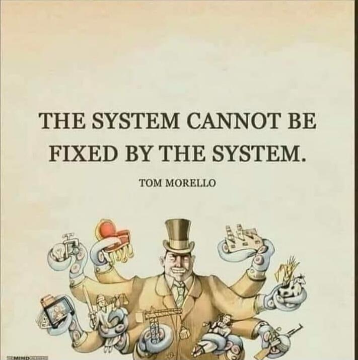 THE SYSTEM CANNOT BE FIXED BY THE SYSTEM. TOM MORELLO