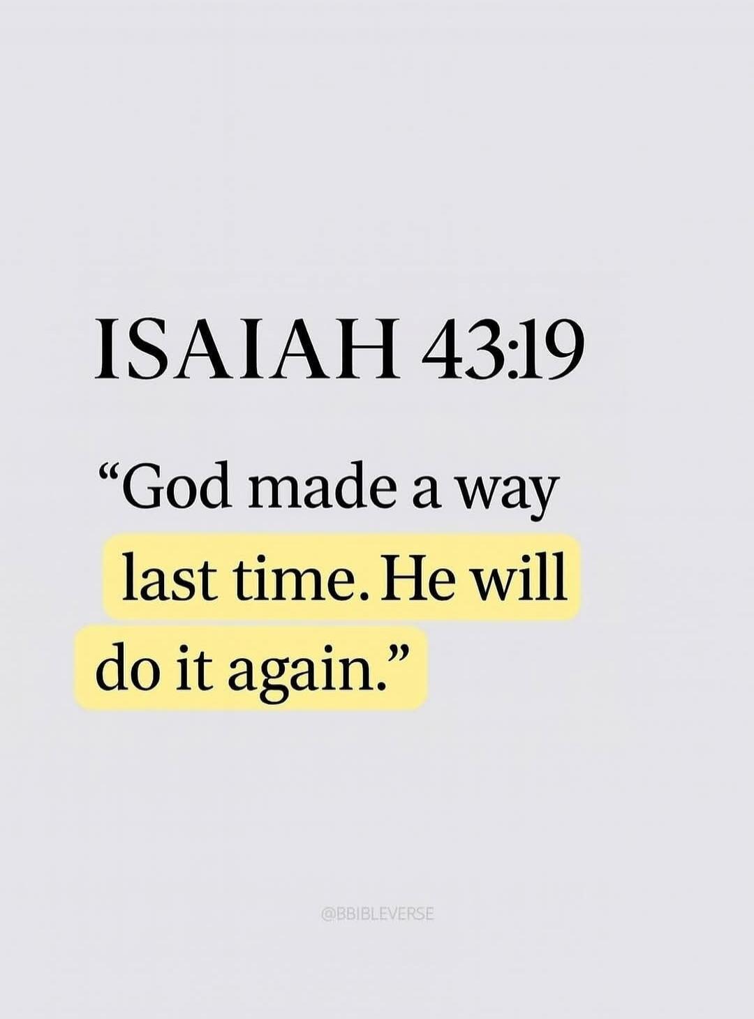 ISAIAH 43:19
“God made a way last time. He will do it again.”