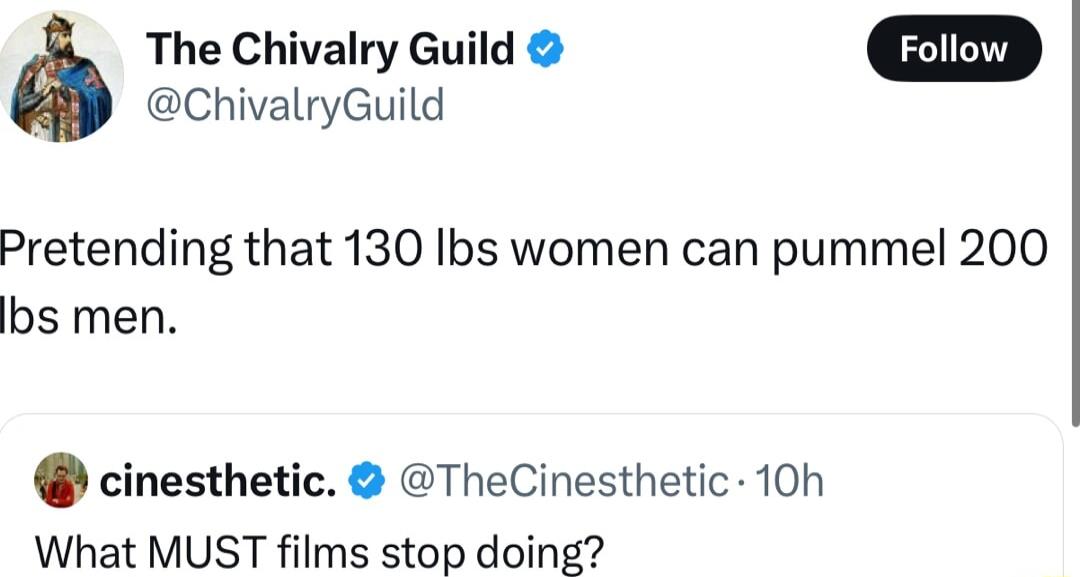 6 The Chivalry Guild ChivalryGuild Pretending that 130 Ibs women can pummel 200 bs men cinesthetic TheCinesthetic 10h What MUST films stop doing