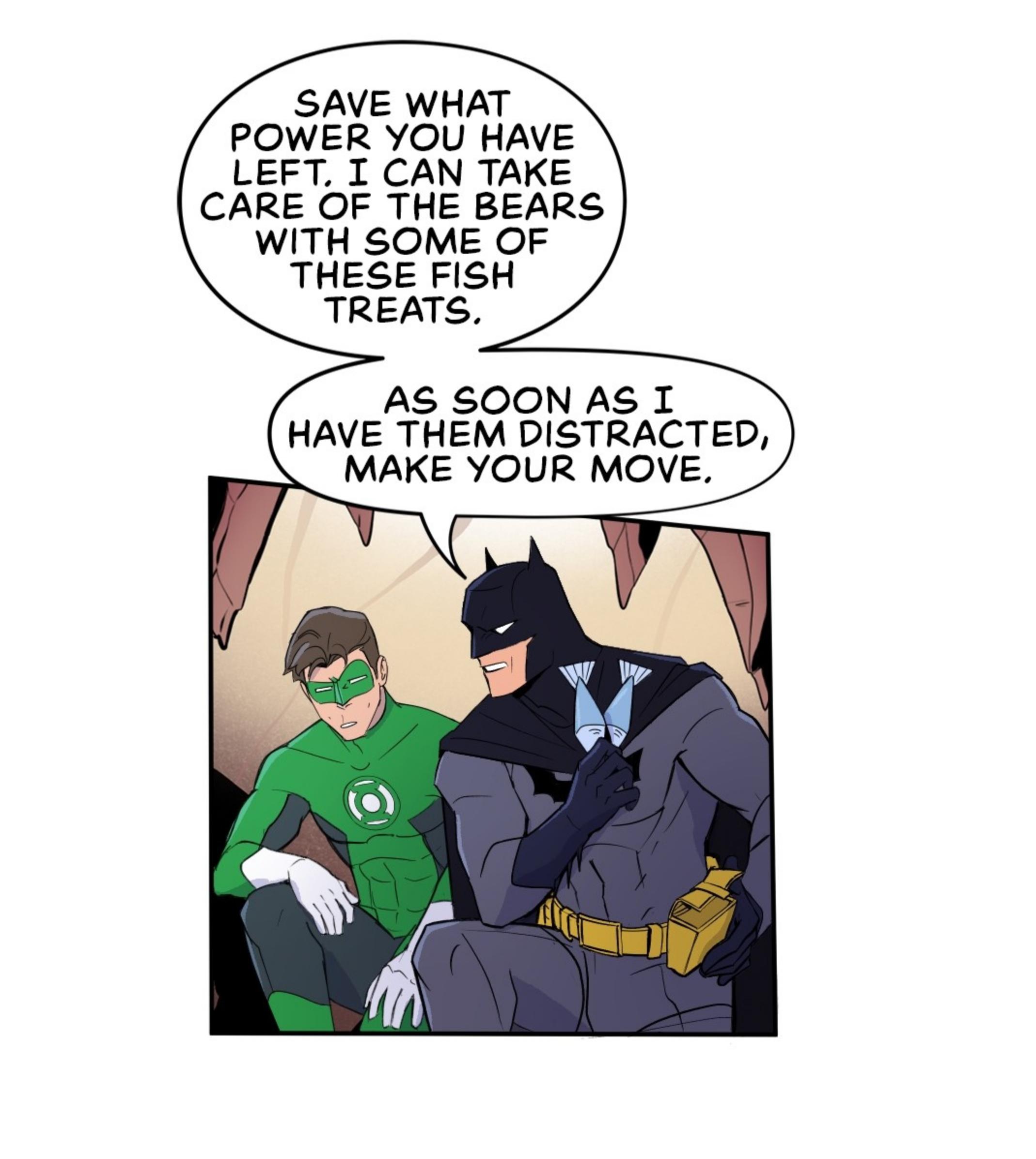 SAVE WHAT POWER YOU HAVE LEFT I CAN TAKE CARE OF THE BEARS WITH SOME OF THESE FISH TREATS AS SOON AS T HAVE THEM DISTRACTED MAKE YOUR MOVE