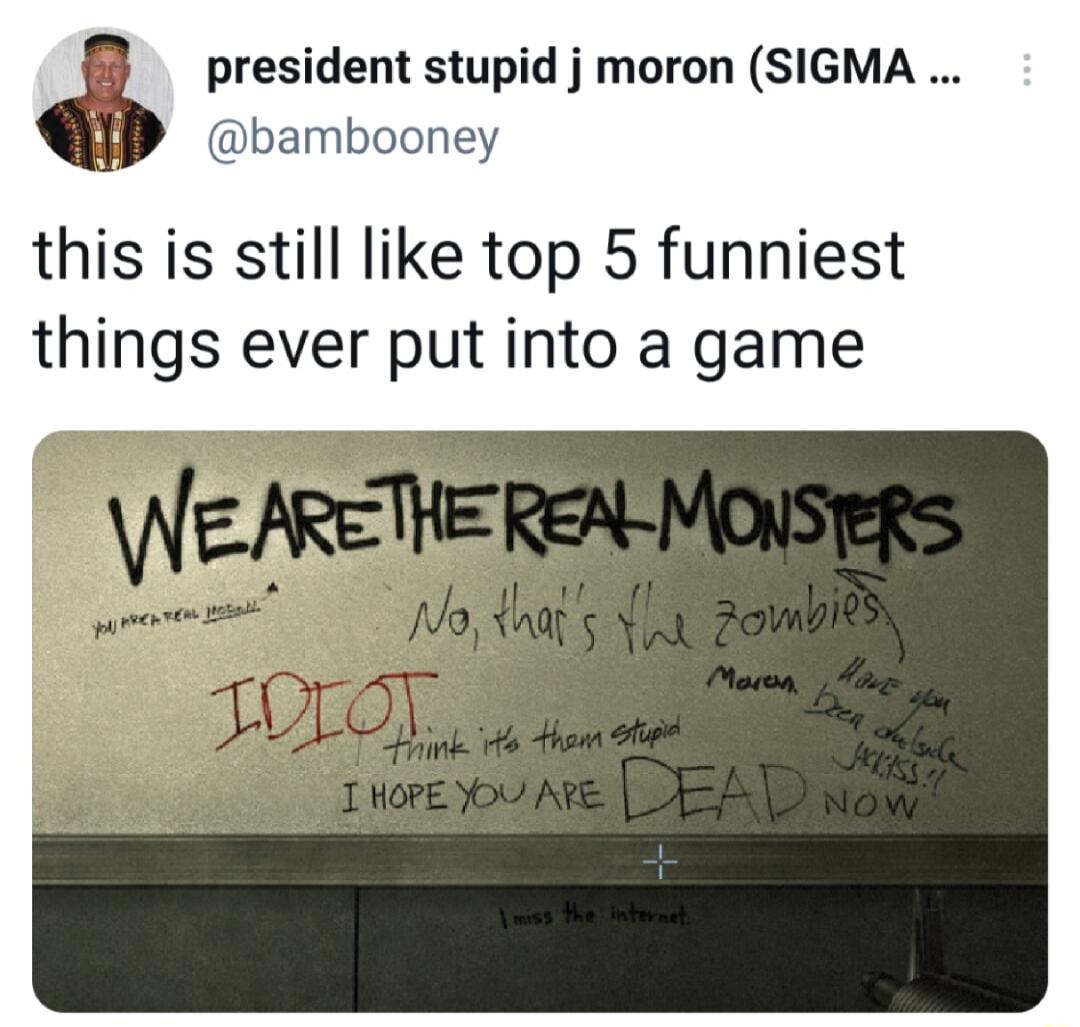 l president stupid j moron SIGMA ooney this is still like top 5 funniest things ever put into a game