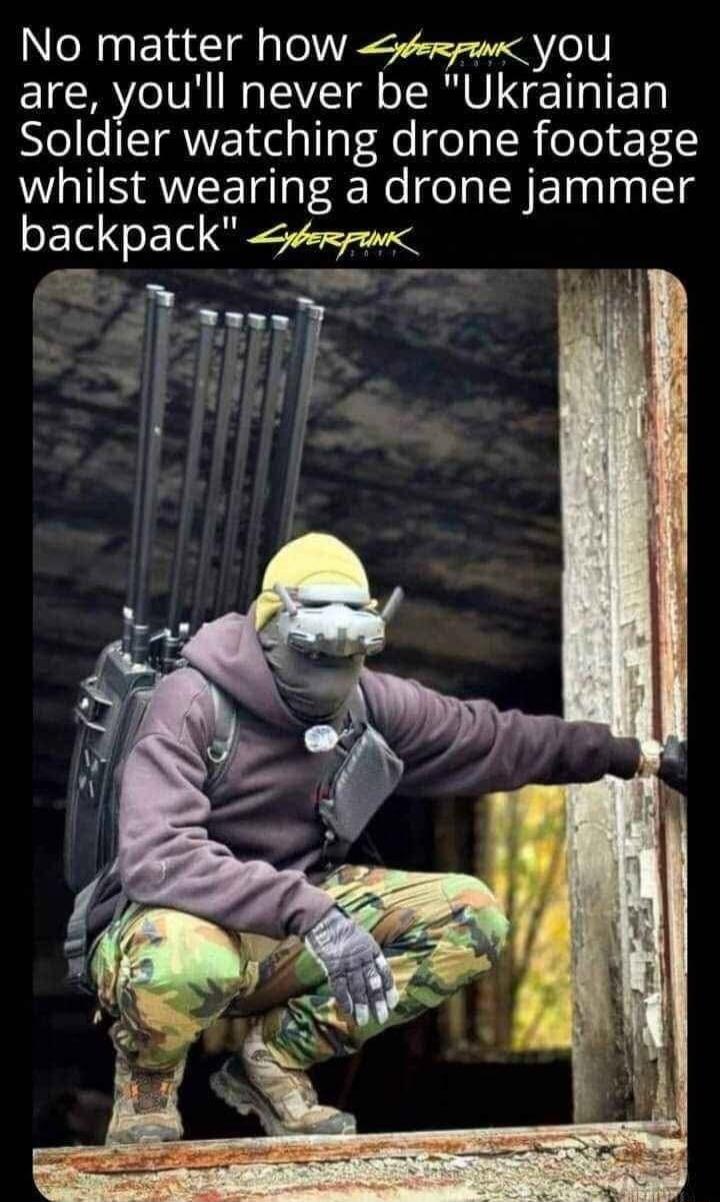 No matter how mpm you are youll never be Ukrainian Soldier watching drone footage whilst wearing a drone jammer backpack 4w