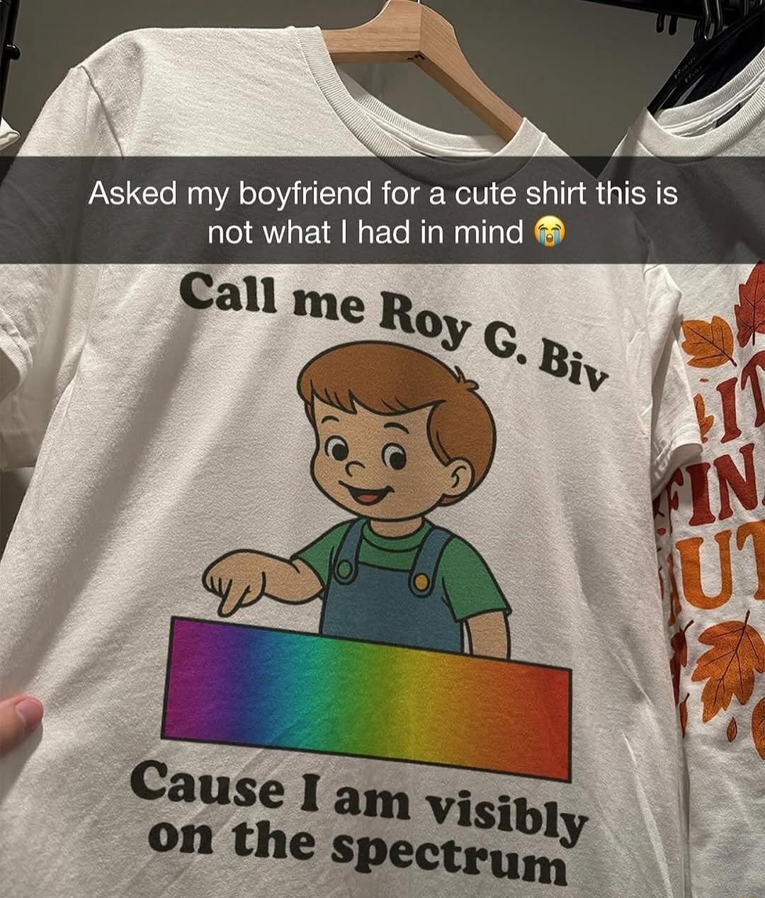 Asked my boyfriend for a cute shirt this is not what I had in mind😭 Call me Roy G. Biv Cause I am visibly on the spectrum
