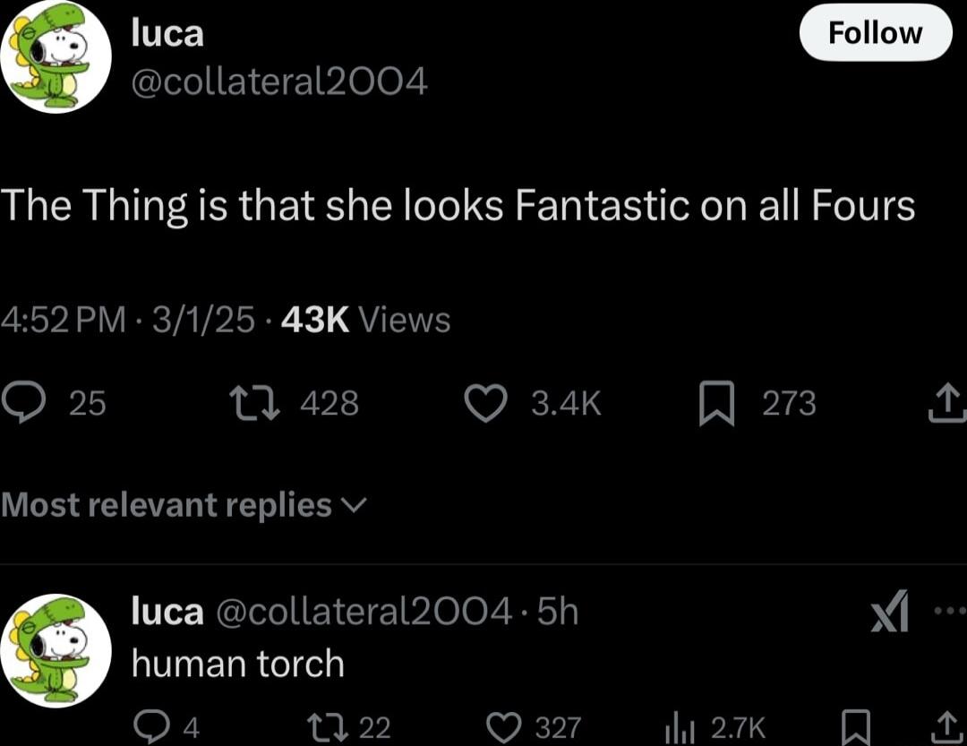 luca GLGIEIEE Mooz The Thing is that she looks Fantastic on all Fours 452PM 3125 43K Views Q 25 1 428 Q 34K A 273 Most relevant replies v luca collateral2004 5h X human torch Qa L