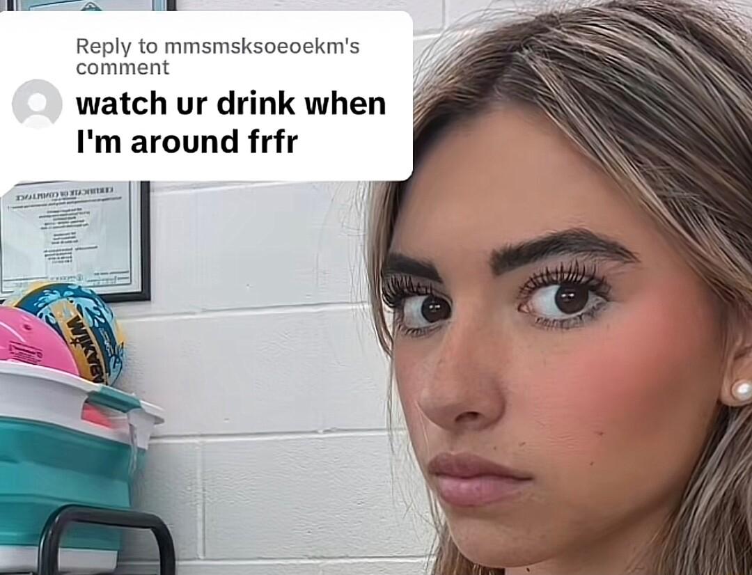 Reply to mmsmsksoeoekms comment watch ur drink when Im around frfr