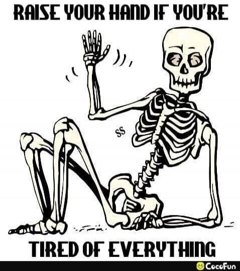 RAISE YOUR HAND IF YOU'RE TIRED OF EVERYTHING