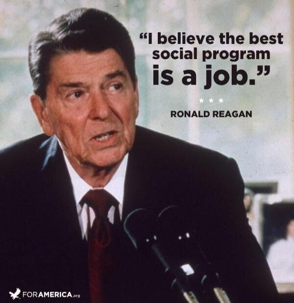I believe the best social program is a job. RONALD REAGAN FORAMERICA.org