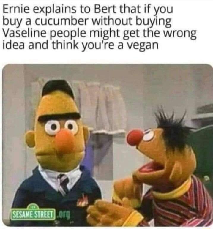 Ernie explains to Bert that if you buy a cucumber without buying Vaseline people might get the wrong idea and think youre a vegan