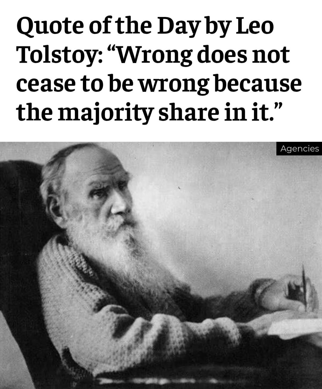 Quote of the Day by Leo Tolstoy: “Wrong does not cease to be wrong because the majority share in it.” Agencies