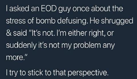 ESEEIIODXeVellerF oleV i stress of bomb defusing He shrugged said Its not Im either right or suddenly its not my problem any more I try to stick to that perspective