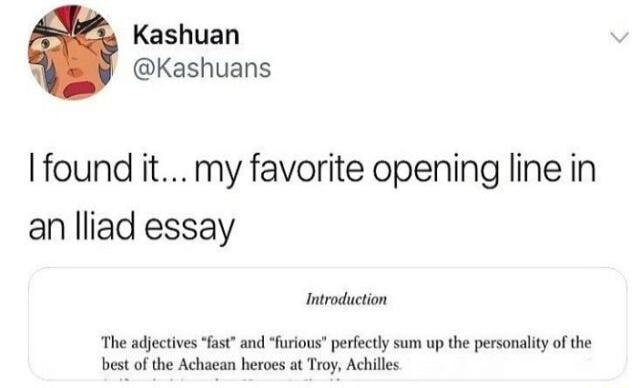Kashuan K Kashuans I found it my favorite opening line in an lliad essay Introduction The adjctives fas and furious perfectly sum up the personality of the best of the Achacan heroes at Troy Achiles