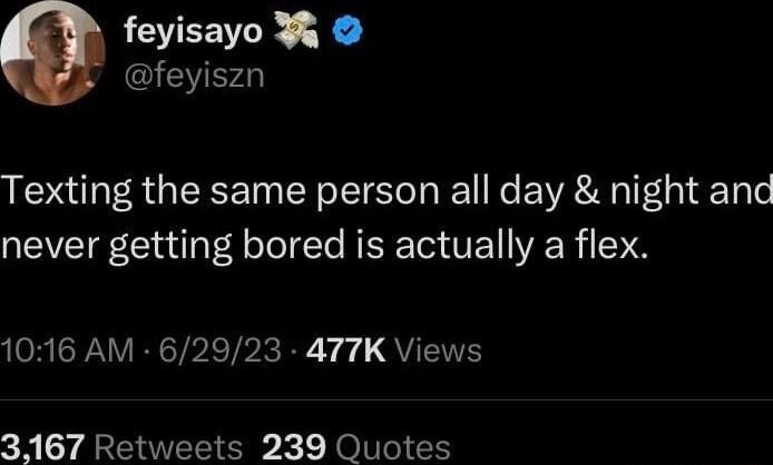 feyisayo Texting the same person all day night and never getting bored is actually a flex LCAPAVRTPETPERE Y QU 3167 Retweets 239 Quotes