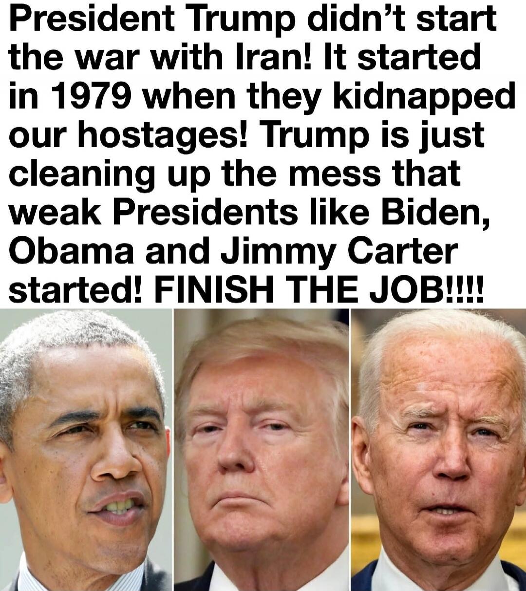 President Trump didn't start the war with Iran! It started in 1979 when they kidnapped our hostages! Trump is just cleaning up the mess that weak Presidents like Biden, Obama and Jimmy Carter started! FINISH THE JOB!!!!