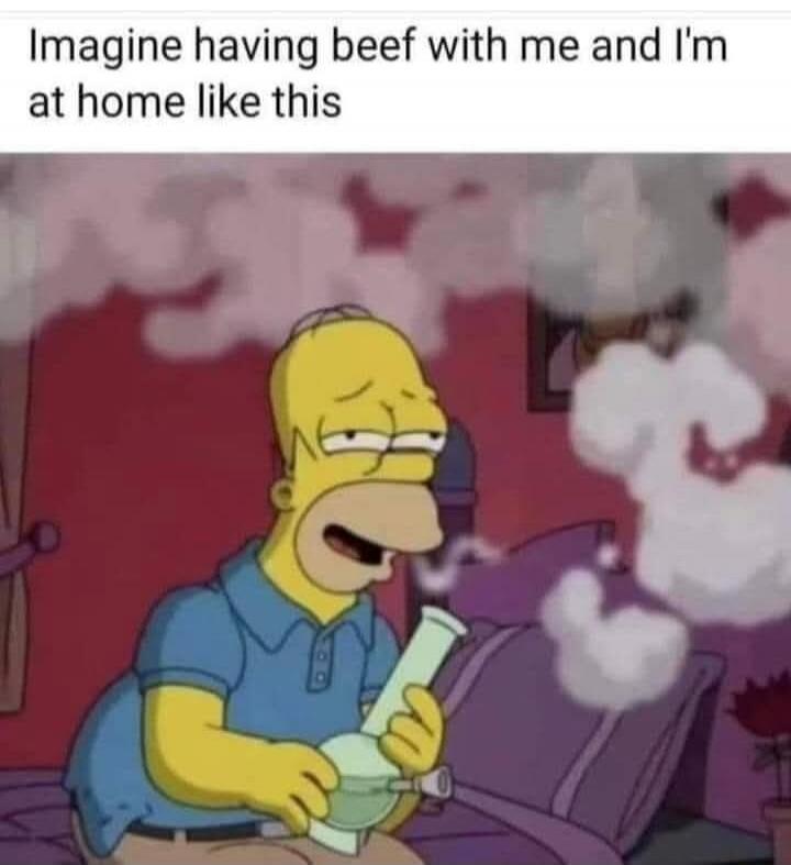 Imagine having beef with me and I'm at home like this