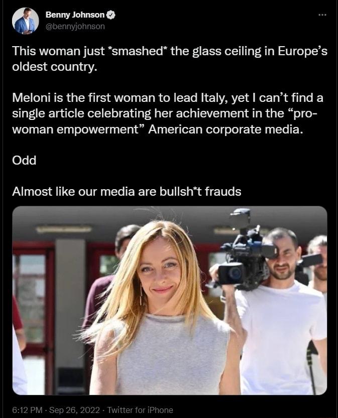 Benny Johnson This woman just smashed the glass ceiling in Europes oldest country Meloni is the first woman to lead ltaly yet cant find a single article celebrating her achievement in the pro woman empowerment American corporate media Odd Almost like our media are bullsht frauds