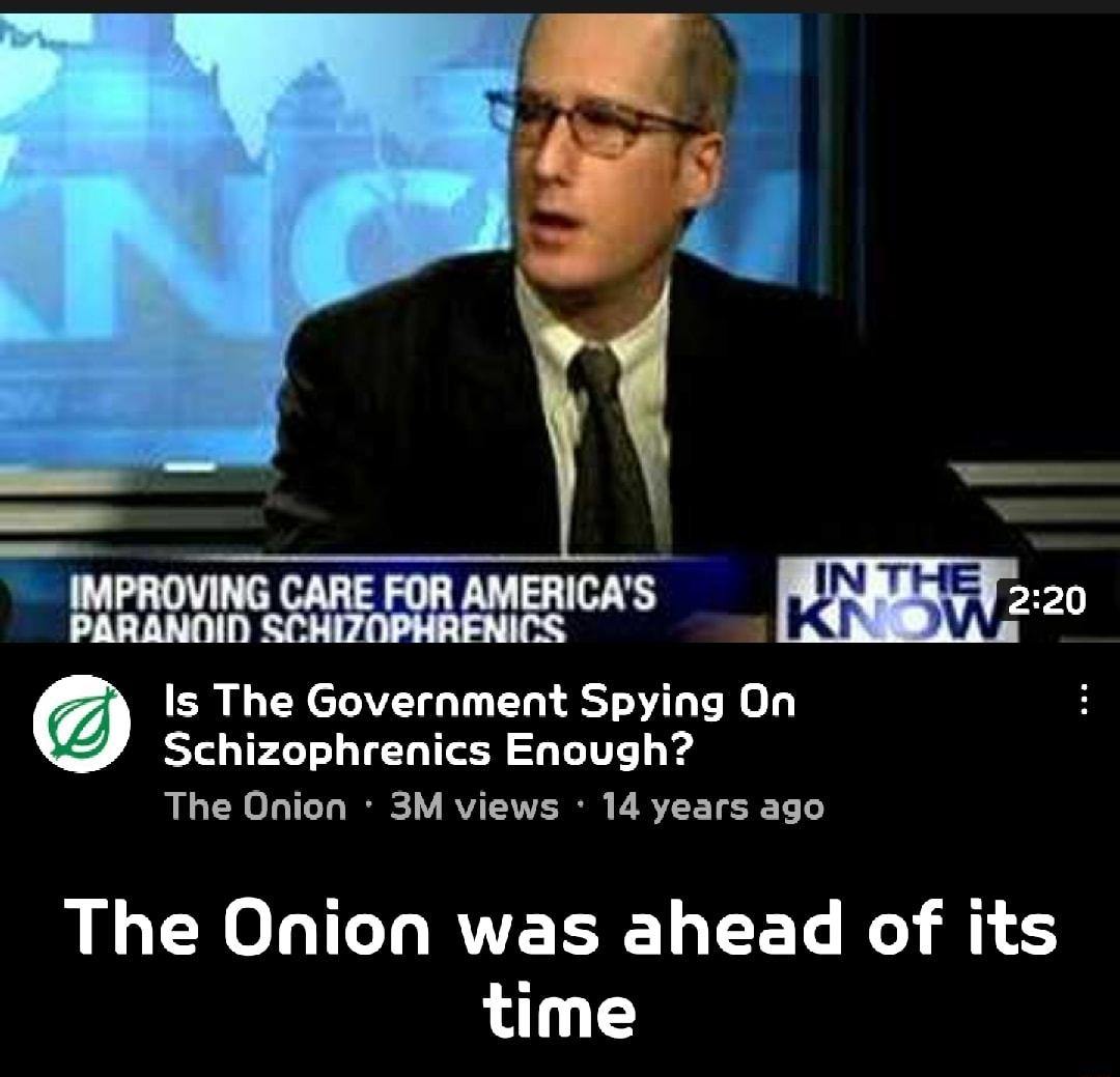 Is The Government Spying On Schizophrenics Enough The Onion 3M views 14 years ago RGO LI LRTETRET T ET K time