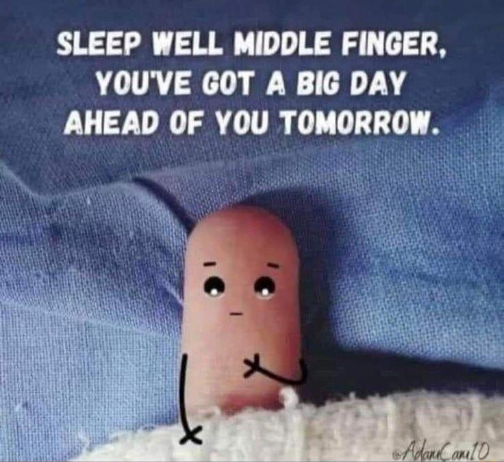 SLEEP WELL MIDDLE FINGER YOUVE GOT A BIG DAY AHEAD OF YOU TOMORROW