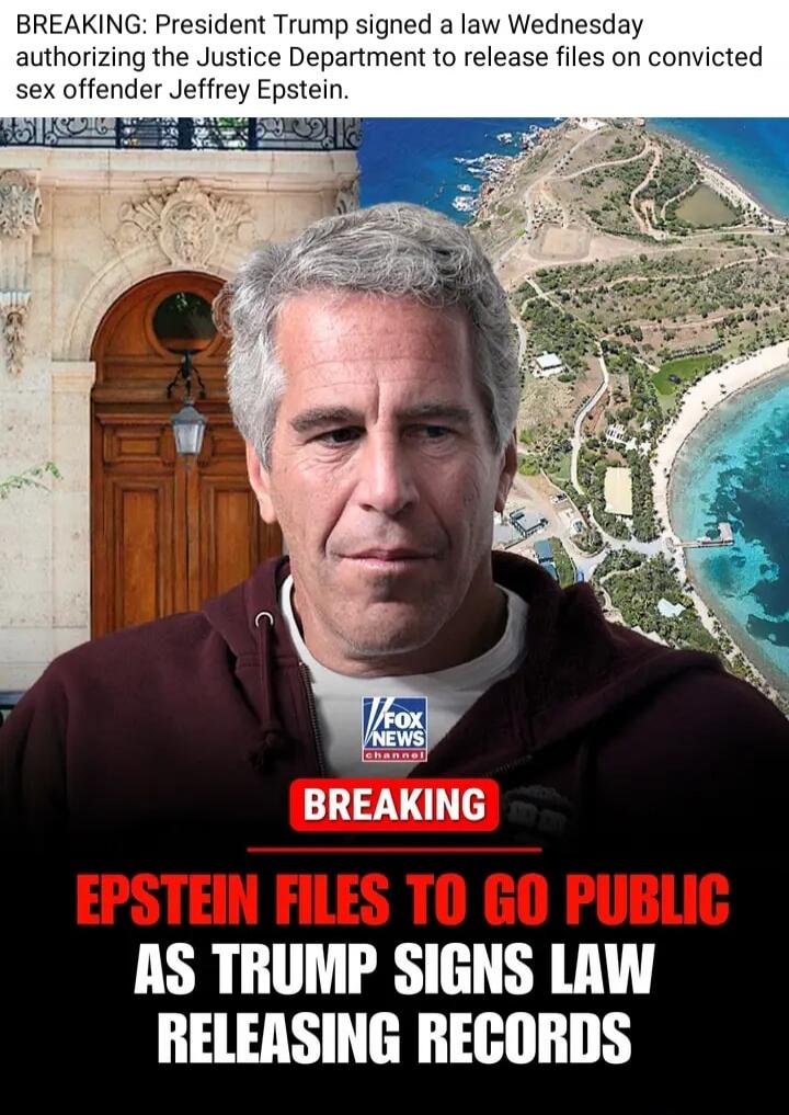 BREAKING: President Trump signed a law Wednesday authorizing the Justice Department to release files on convicted sex offender Jeffrey Epstein. 

 EPSTEIN FILES TO GO PUBLIC AS TRUMP SIGNS LAW RELEASING RECORDS