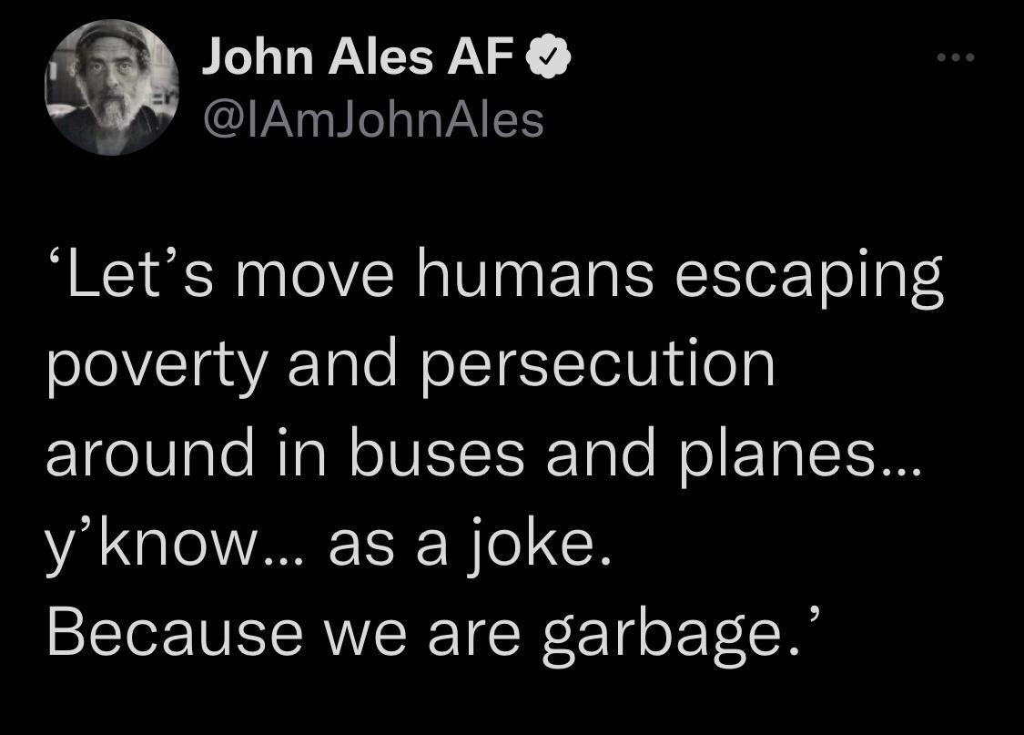 John Ales AF ACNGIITVAS Lets move humans escaping poverty and persecution FE17eVale RIpWoIUISTIRTole ol TR ISEI yknow as a joke Because we are garbage