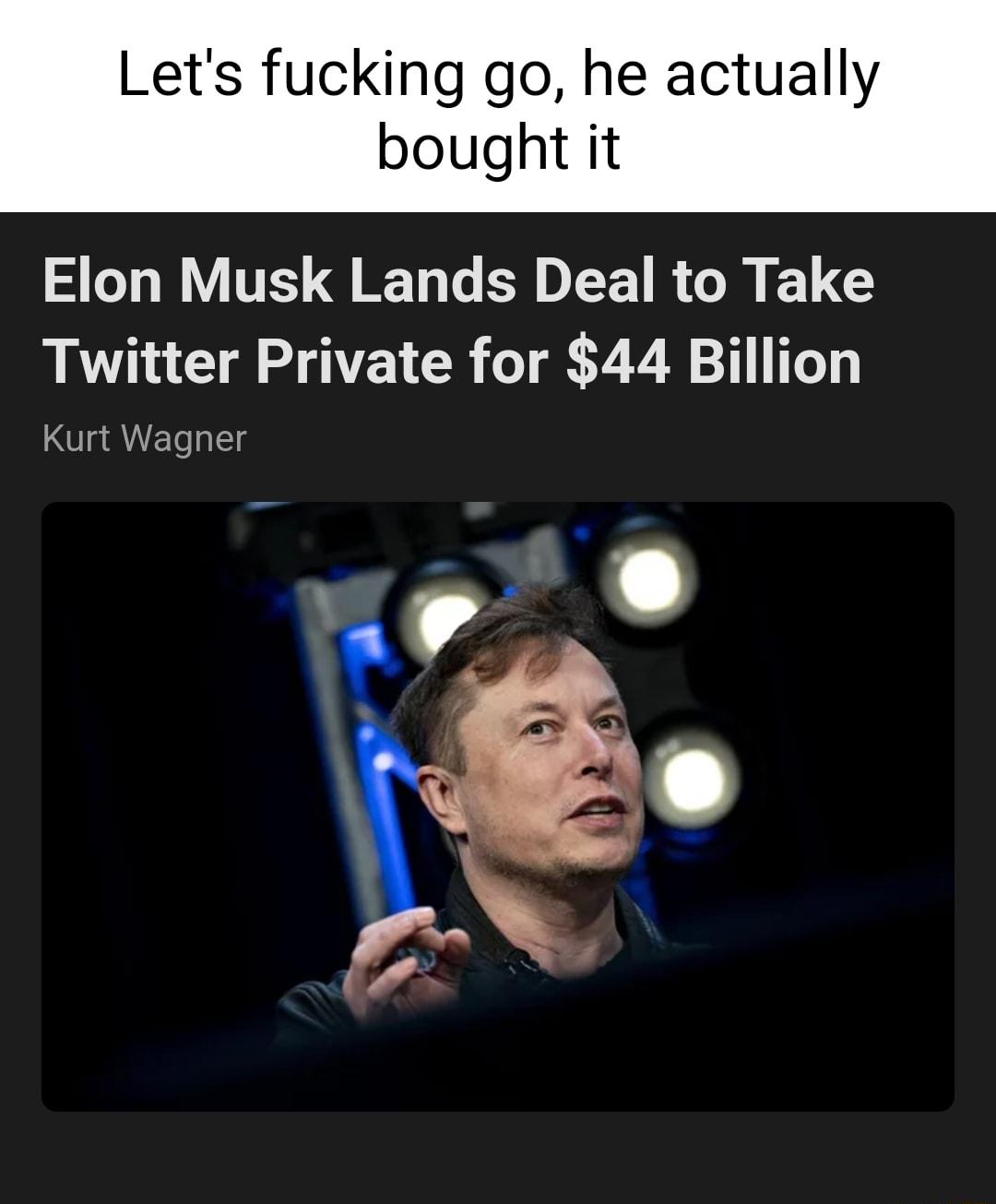 Lets fucking go he actually bought it SR TS QL EDEE R G EG Twitter Private for 44 Billion Kurt Wagner