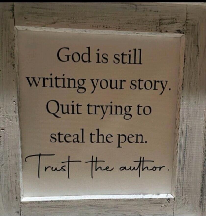 God is still writing your story. Quit trying to steal the pen. Trust the author.