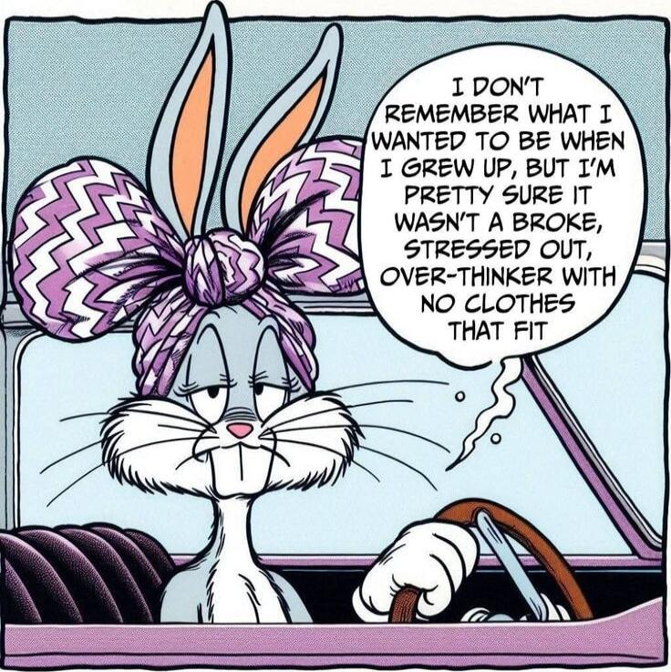I DON'T REMEMBER WHAT I WANTED TO BE WHEN I GROW UP, BUT I'M PRETTY SURE IT WASN'T A BROKE, STRESSED OUT, OVER-THINKER WITH NO CLOTHES THAT FIT