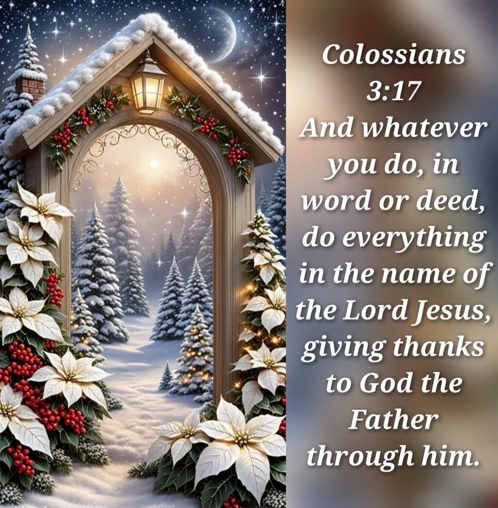 Colossians 3:17 And whatever you do, in word or deed, do everything in the name of the Lord Jesus, giving thanks to God the Father through him.