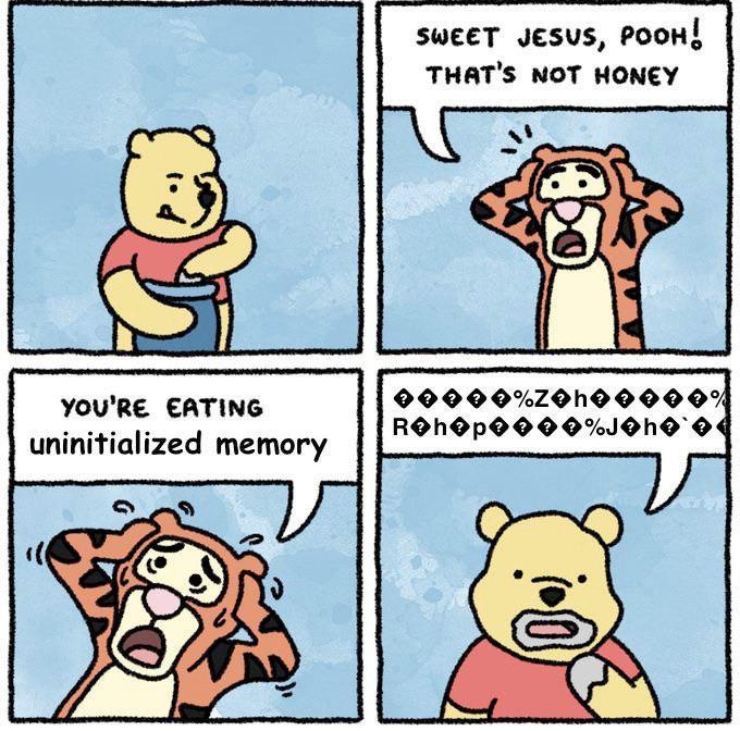 Jborrowed from SAFELY _ENDANGERCO SWEET JESUS POOH THATS NOT HONEY YOURE EATING 000020h0 0000 Eooss 1 ROhOPOOOOIOhO O uninitialized memory