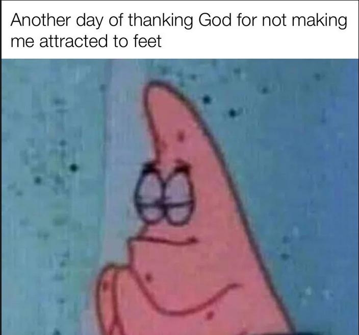 Another day of thanking God for not making me attracted to feet