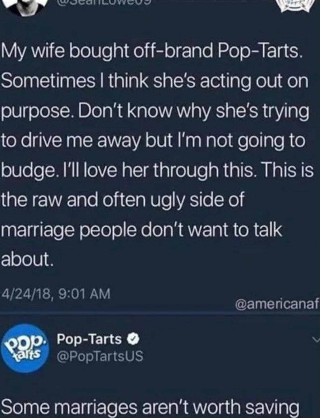 heY 2fiinttniipaidiae o A 4 AW Y oleleaieiid o lalo NxloTe R E T X Sometimes think shes acting out on purpose Dont know why shes trying to drive me away but Im not going to budge Ill love her through this This is YR TaTe Koi Sl UL YAS o Yol marriage people dont want to talk Elololl 42418 901 AM americanaf Pop Tarts PopTartsUS Some marriages arent worth saving