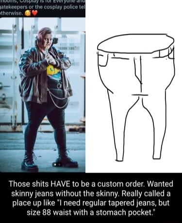 Those shits HAVE to be a custom order Wanted skinny jeans without the skinny Really called a IRV LR EEL RETETRED LR EEN RN size 88 waist with a stomach pocket