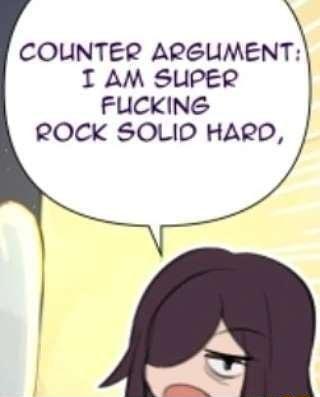 COUNTER ARGUMENT I AM SUPER FUCKING ROCK SOLID HARD