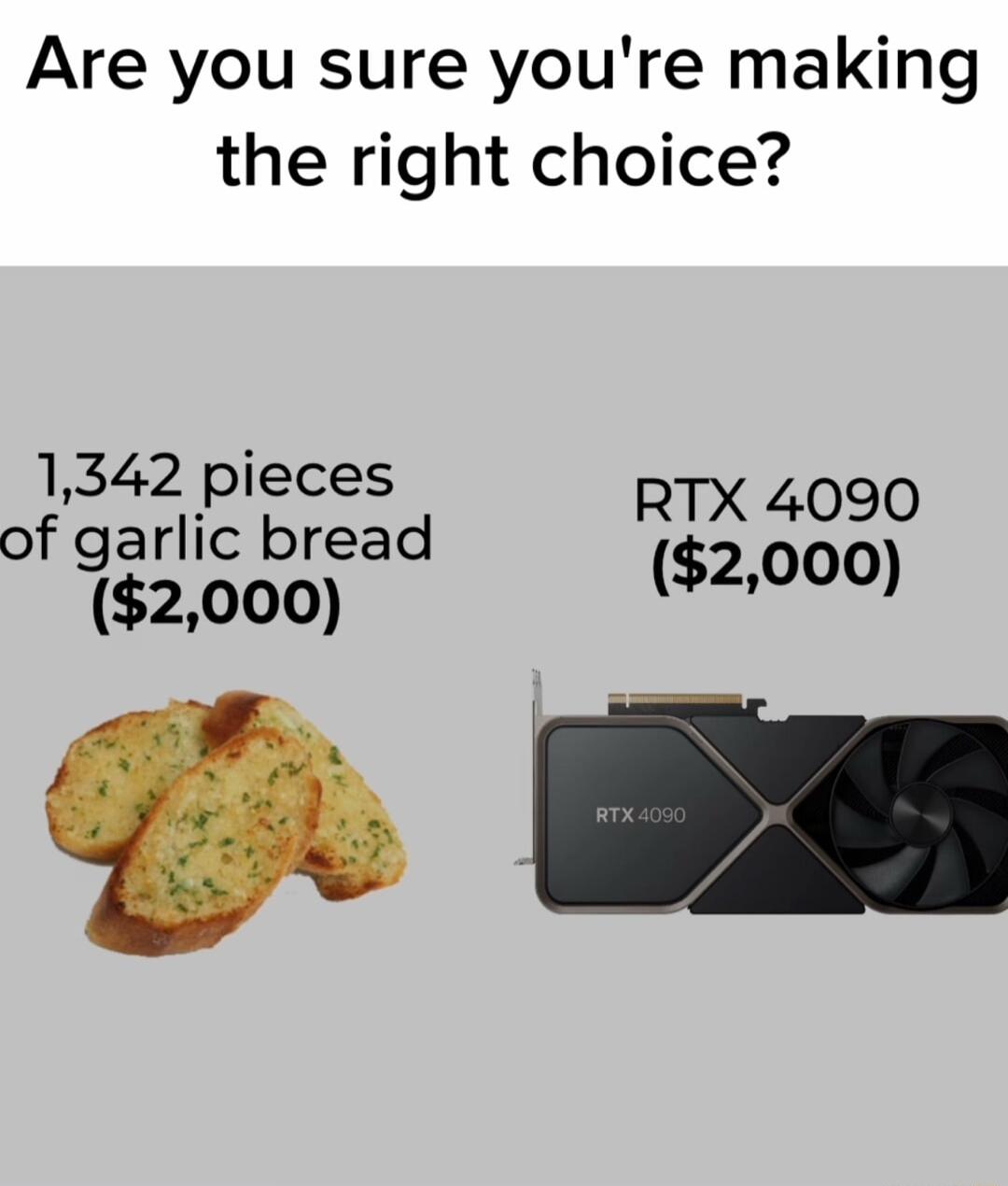 Are you sure youre making the right choice 1342 pieces RTX 4090 of garlic bread 2000 82000