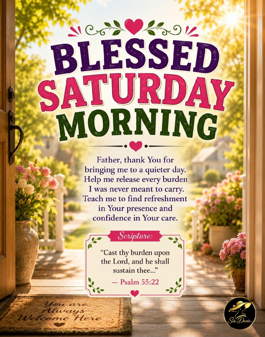BLESSED SATURDAY MORNING
Father, thank You for bringing me to a quieter day. Help me release every burden I was never meant to carry. Teach me to find refreshment in Your presence and confidence in Your care.
Scripture:
