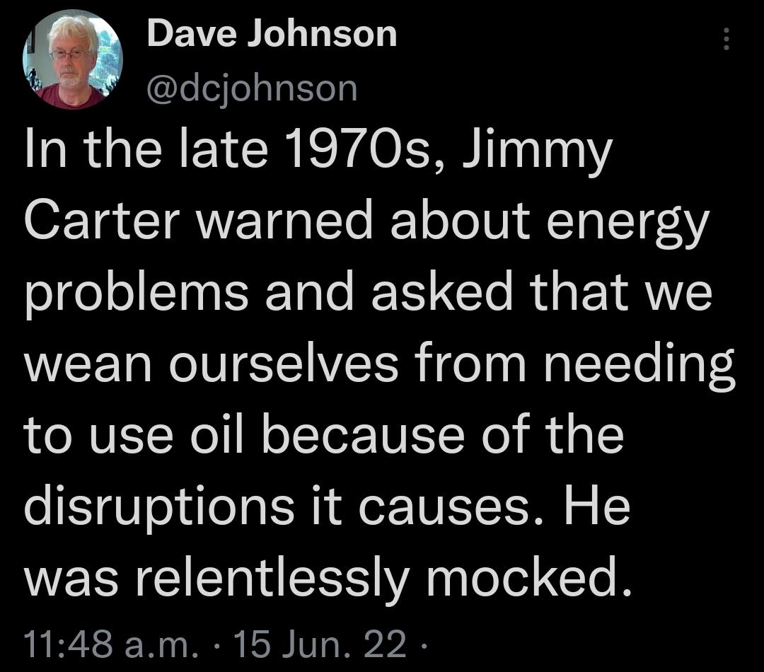 g DEVER LT eojealatep In the late 1970s Jimmy 02 1a CIATaalTo T o 01 A Ta T 44Y problems and asked that we wean ourselves from needing to use oil because of the disruptions it causes He was relentlessly mocked 1148 am 15 Jun 22