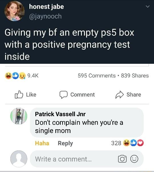 t SR ch Giving my bf an empty ps5 box with a positive pregnancy test inside 94K 595 Comments 839 Shares Like Comment Share Patrick Vassell Jnr Dont complain when youre a single mom Reply 328 Write a comment