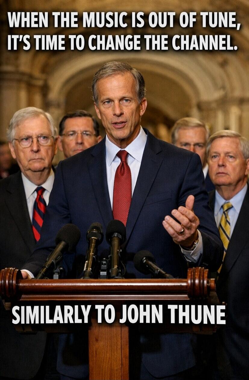 WHEN THE MUSIC IS OUT OF TUNE, IT'S TIME TO CHANGE THE CHANNEL. SIMILARLY TO JOHN THUNE