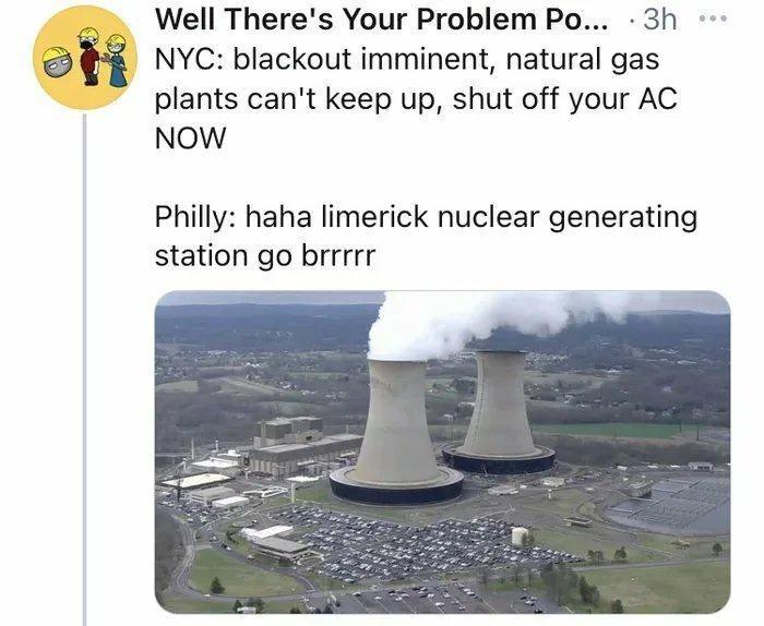 Well Theres Your Problem Po 3h NYC blackout imminent natural gas plants cant keep up shut off your AC NOW Philly haha limerick nuclear generating station go brrrrr