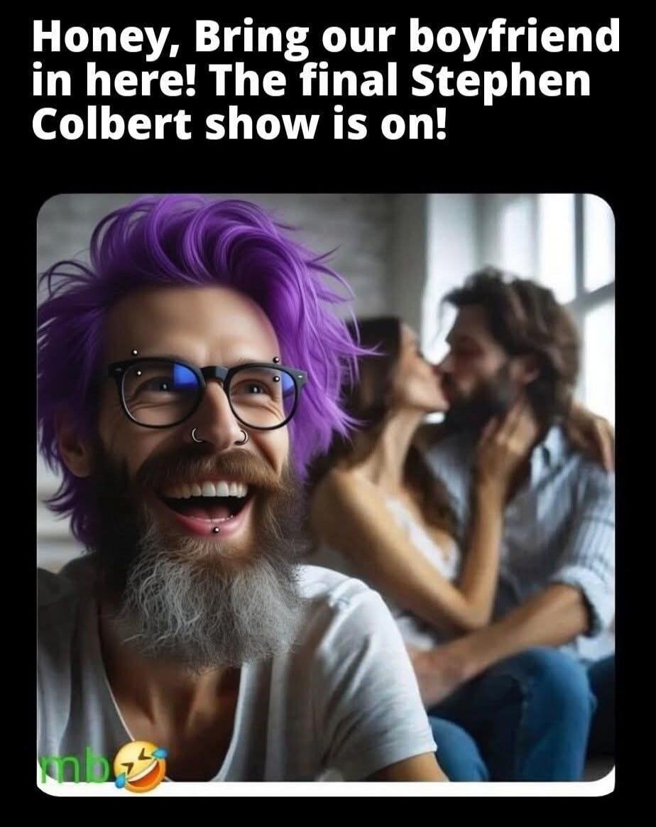 Honey, Bring our boyfriend in here! The final Stephen Colbert show is on!