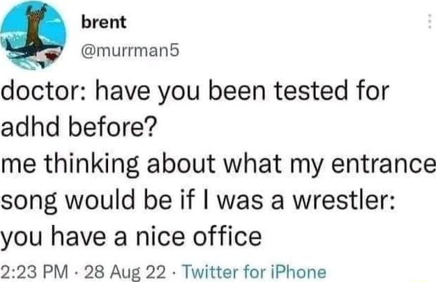 brent murrman5 doctor have you been tested for adhd before me thinking about what my entrance song would be if was a wrestler you have a nice office 223 PM 28 Aug 22 Twitter for iPhone