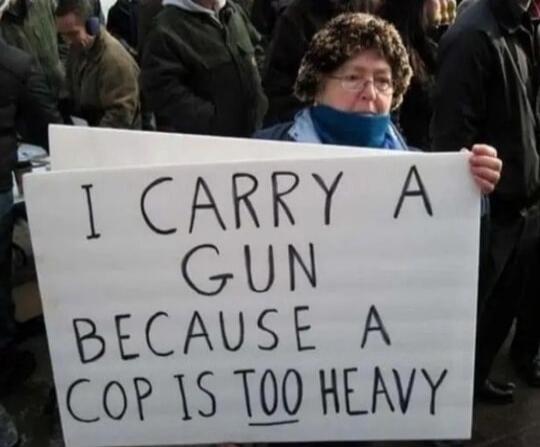 I CARRY A GUN BECAUSE A COP IS TOO HEAVY