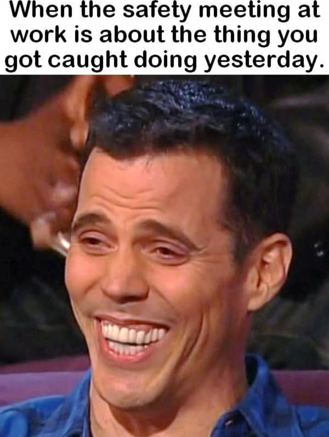 When the safety meeting at work is about the thing you got caught doing yesterday.