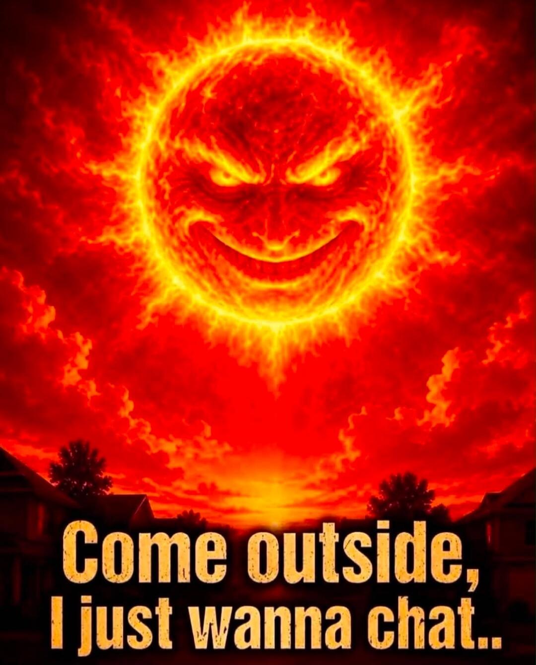 Come outside, I just wanna chat..
