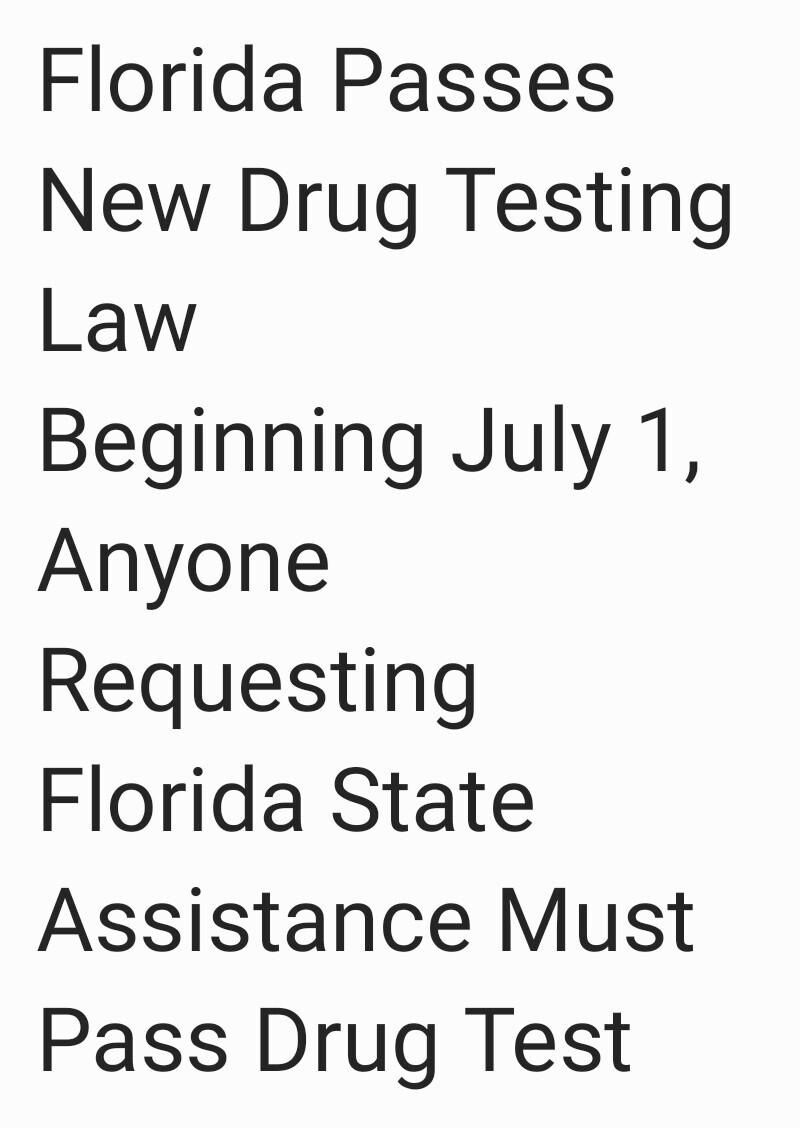 Florida Passes New Drug Testing Law Beginning July 1 Anyone Requesting Florida State Assistance Must Pass Drug Test