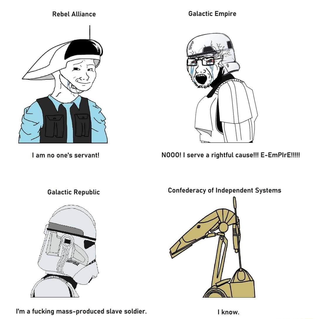 Rebet Allance Gatactic Empire 1am o anesservant NODO I serve ightu causel E EmPIrEIN Gatactic Republc Confederacy ofIndependent Systems o afucking mass produced stave solder 1know