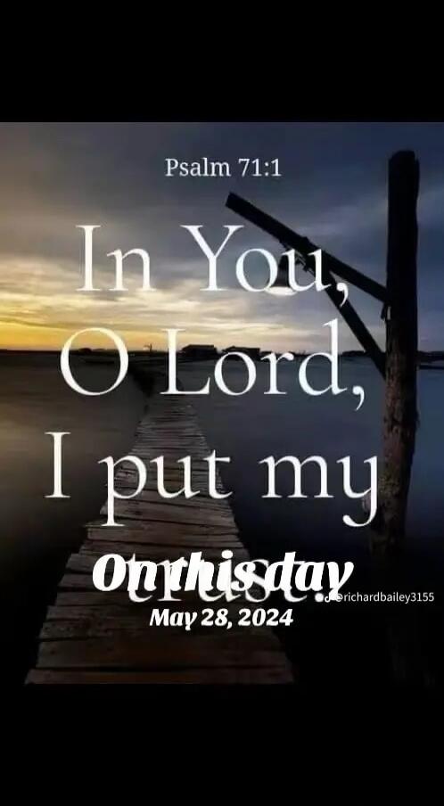 Psalm 71:1 In You, O Lord, I put my On this day May 28, 2024 @richardbailey3155