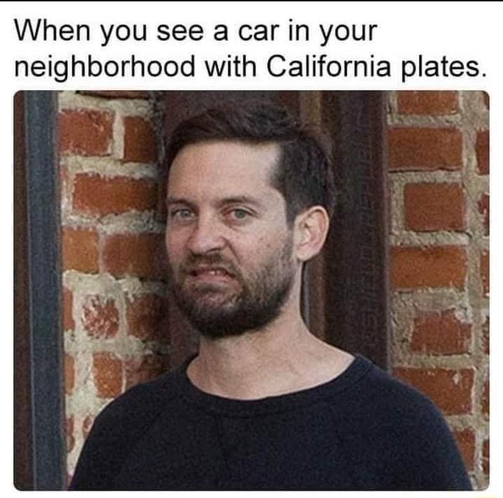 When you see a car in your neighborhood with California plates i
