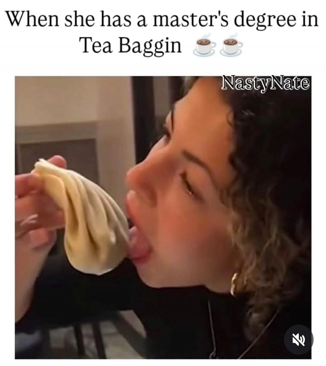 When she has a master's degree in Tea Baggin NastyNate
