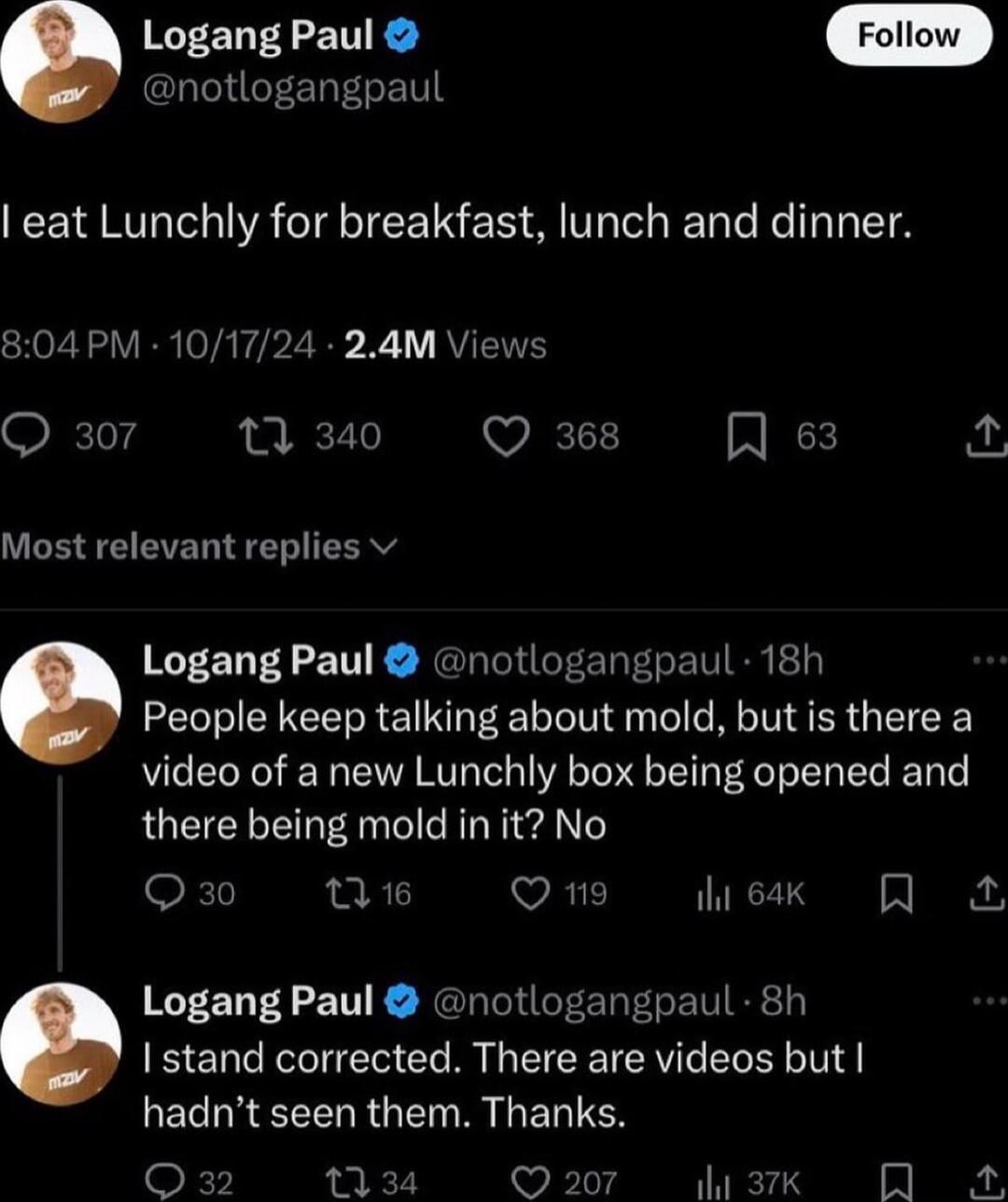 Logang Paul GRIT EDEGE eat Lunchly for breakfast lunch and dinner 804 PM 101724 24M Views O 307 7 340 Q 368 A 63 Most relevant replies v Logang Paul notlogangpaul 18h People keep talking about mold but is there a video of a new Lunchly box being opened and there being mold in it No o e Om ek Q Logang Paul notlogangpaul 8h EIENC T CL R N EEE TN ER LT LECNREEELRGEN R ENTCH O3 1134 Q207 3 a 2